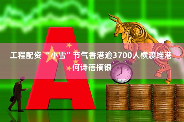 工程配资 “小雪”节气香港逾3700人横渡维港 何诗蓓摘银