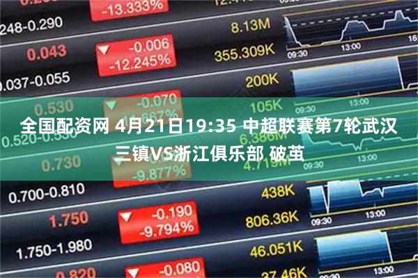 全国配资网 4月21日19:35 中超联赛第7轮武汉三镇VS浙江俱乐部 破茧